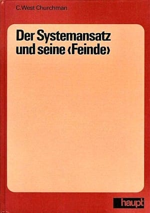 C. West Churchman: Der Systemansatz und seine „Feinde“: Aus dem Amerikanischen übersetzt, kommentiert und eingeleitet von Werner Ulrich