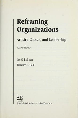 Reframing organizations: artistry, choice and leadership/ Lee G. Bolman, Terrence E. Deal. -