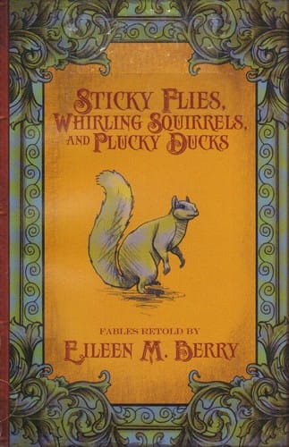 Sticky flies, whirling squirrels, and plucky ducks: fables