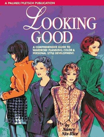 Looking Good: A Comprehensive Guide to Wardrobe Planning, Color & Personal Style Development