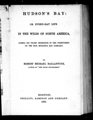Hudson's Bay, or, Everyday life in the wilds of North America during six years' residence in the territories of the Hon. Hudson's Bay Company