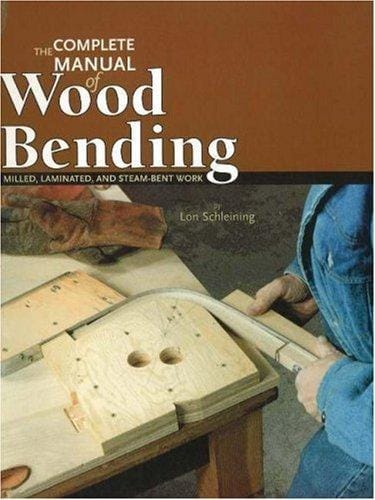The Complete Manual of Wood Bending: Milled, Laminated, and Steambent Work