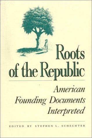 Roots of the Republic: American Founding Documents Interpreted