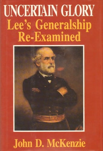 Uncertain Glory: Lee's Generalship Re-Examined