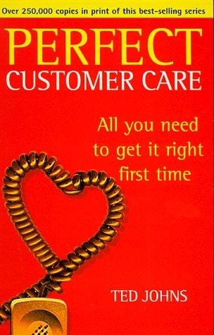 Perfect Customer Care: All You Need To Get It Right First Time