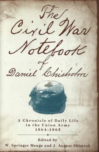 The Civil War notebook of Daniel Chisholm: a chronicle of daily life in the Union Army, 1864-1865