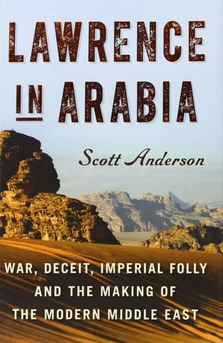 Lawrence in Arabia: war, deceit, imperial folly and the making of the modern Middle East