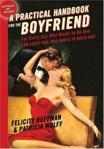 PRACTICAL HANDBOOK FOR THE BOYFRIEND, A: FOR EVERY GUY WHO WANTS TO BE ONE/FOR EVERY GIRL WHO WANTS TO BUILD ONE