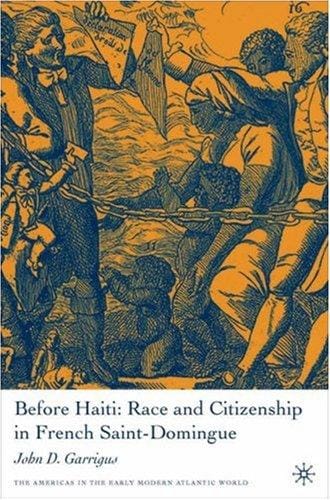 Before Haiti: Race And Citizenship in French Saint-domingue (The Americas in the Early Modern Atlantic World)