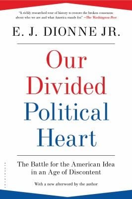 Our Divided Political Heart The Battle For The American Idea In An Age Of Discontent