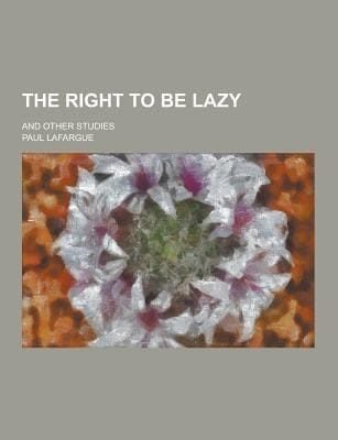 The Right to Be Lazy And Other Studies