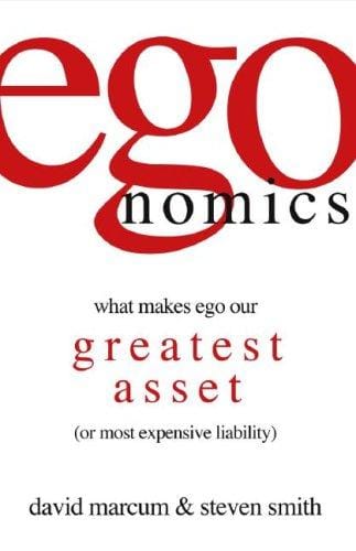 egonomics: What Makes Ego Our Greatest Asset (or Most Expensive Liability)