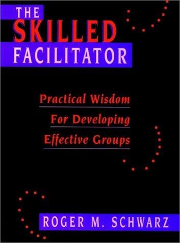 The skilled facilitator: practical wisdom for developing effective groups