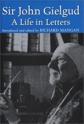 Sir John Gielgud: a life in letters
