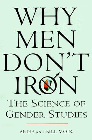 Why Men Don't Iron: The Fascinating and Unalterable Differences Between Men and Women