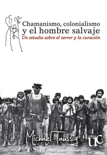 Chamanismo, colonialismo y el hombre salvaje : un estudio sobre el terror y la curación