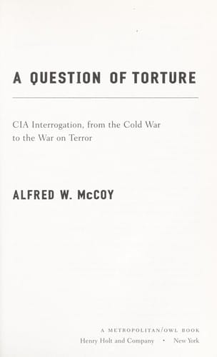A question of torture : CIA interrogation, from the Cold War to the War on Terror