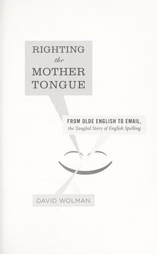 Righting the mother tongue: from Olde English to email, the tangled story of English spelling