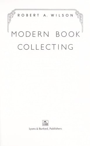 Modern book collecting: a basic guide to all aspects of book collecting--what to collect, who to buy from, auctions, bibliographies, care, fakes and forgeries, investments, donations, definitions, and more