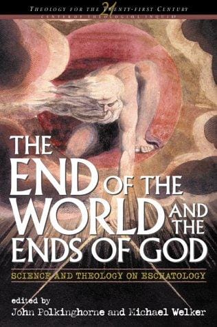 The End of the World and the Ends of God: Science and Theology on Eschatology (Theology for the Twenty-First Century)