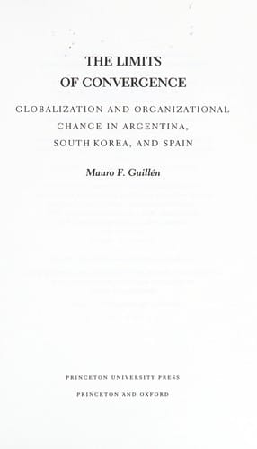 The limits of convergence: globalization and organizational change in Argentina, South Korea, and Spain