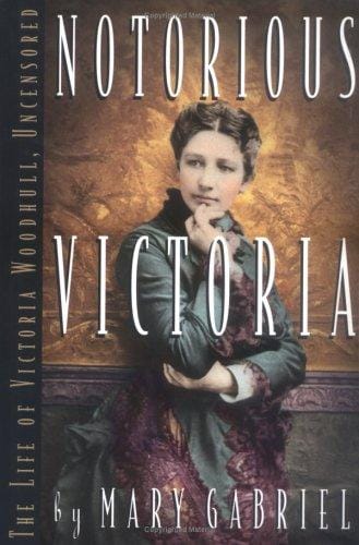 Notorious Victoria: the life of Victoria Woodhull, uncensored