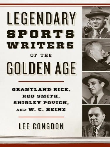 Legendary sports writers of the golden age: Grantland Rice, Red Smith, Shirley Povich, and W.C. Heinz
