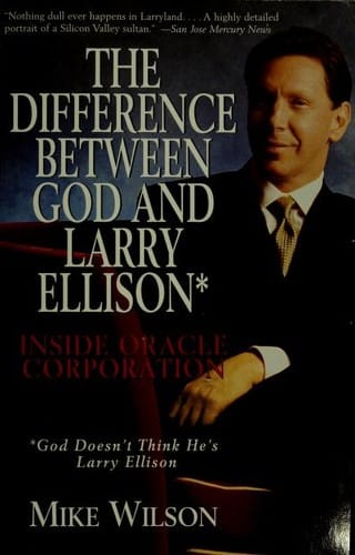 The Difference Between God and Larry Ellison: *God Doesn't Think He's Larry Ellison / Inside Oracle Corporation