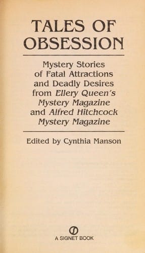 Tales of Obsession: mystery stories of fatal attractions and deadly desires from Ellery Queen's mystery magazine and Alfred Hitchcock's mystery magazineeedited by Cynthia Manson.