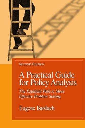 A Practical Guide For Policy Analysis: The Eightfold Path To More Effective Problem Solving