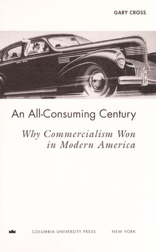 An all-consuming century: why commercialism won in modern America