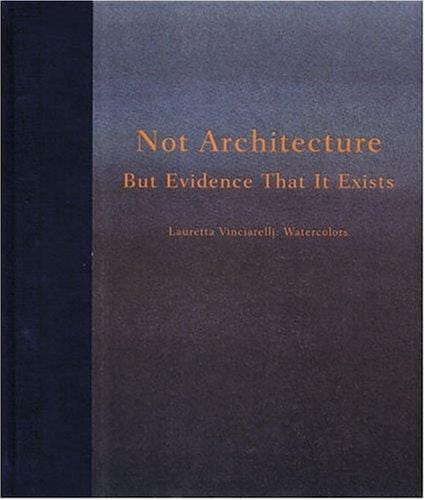 Not Architecture But Evidence That It Exists: Lauretta Vinciarelli's Watercolors