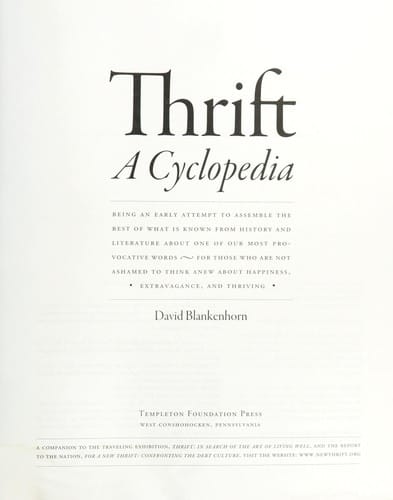 Thrift: a cyclopedia : being an early attempt to assemble the best of what is known from history and literature about one of our most provocative words for those who are not ashamed to think anew about happiness, extravagance, and thriving