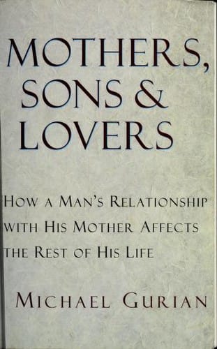 Mothers, Sons, and Lovers: How a Man's Relationship with His Mother Affects the Rest of His Life