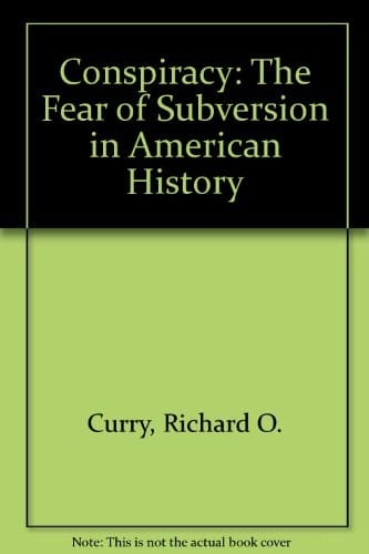 Conspiracy: the fear of subversion in American history.