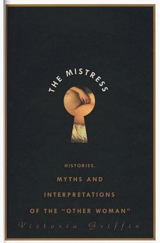 The Mistress: Histories, Myths and Interpretations of the "Other Woman"