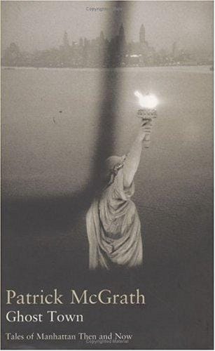Ghost town: tales of Manhattan then and now / Patrick McGrath.