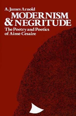 Modernism & Negritude: The Poetry and Poetics of Aime Cesaire