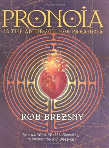 Pronoia is the antidote for paranoia: how the whole world is conspiring to shower you with blessings