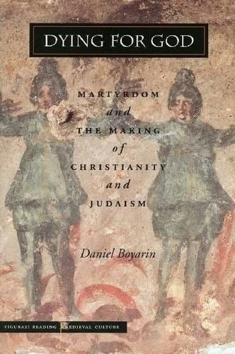Dying for God: martyrdom and the making of Christianity and Judaism