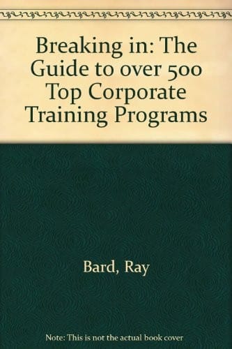 Breaking in: the guide to over 500 top corporate training programs