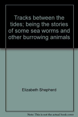 Tracks between the tides: being the stories of some sea worms and other burrowing animals.