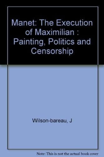 Manet, the execution of Maximilian: painting, politics, and censorship