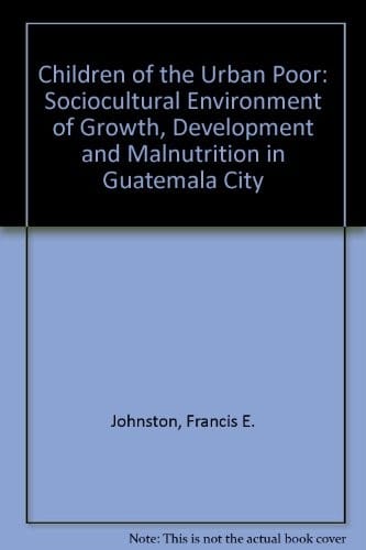 Children of the urban poor: the sociocultural environment of growth, development, and malnutrition in Guatemala City