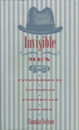 Invisible men: fatherhood in Victorian periodicals, 1850-1910