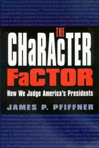 The Character Factor: How We Judge America's Presidents (The Presidency and Leadership, No. 18)