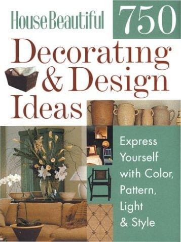 House Beautiful 750 Decorating & Design Ideas: Express Yourself with Color, Pattern, Light & Style (House Beautiful)