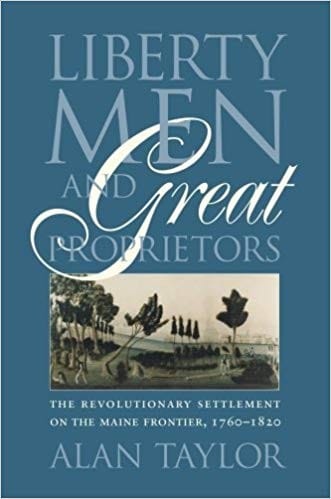 Liberty Men and Great Proprietors: The Revolutionary Settlement on the Maine Frontier, 1760-1820