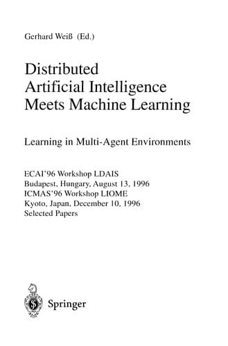 Distributed artificial intelligence meets machine learning: learning in multi-agent environments : ECAI'96 Workshop LDAIS, Budapest, Hungary, August 13, 1996, ICMAS'96 Workshop LIOME, Kyoto, Japan, December 10, 1996 : selected papers