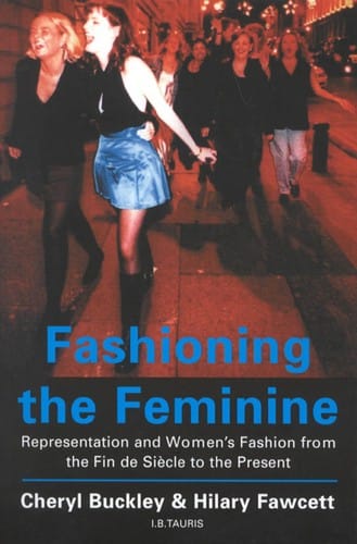 Fashioning the feminine: representation and women's fashion from the fin de siècle to the present